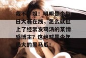 我不李姐！明明是个每日大赛在线，怎么就扯上了经常发鸡汤的某情感博主？这绝对是今年最大的黑马瓜！